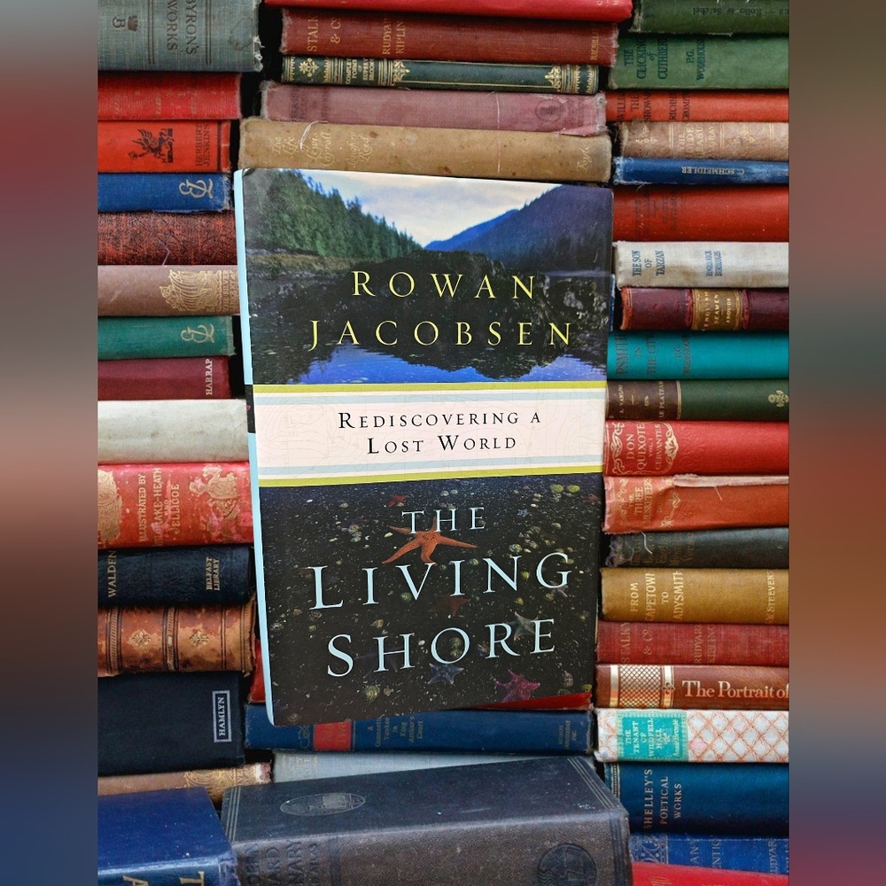 The Living Shore Rediscovering A Lost World by Rowan Jacobsen - Hardcover New